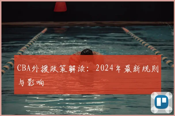 CBA外援政策解读：2024年最新规则与影响