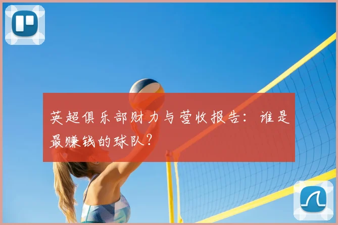 英超俱乐部财力与营收报告：谁是最赚钱的球队？