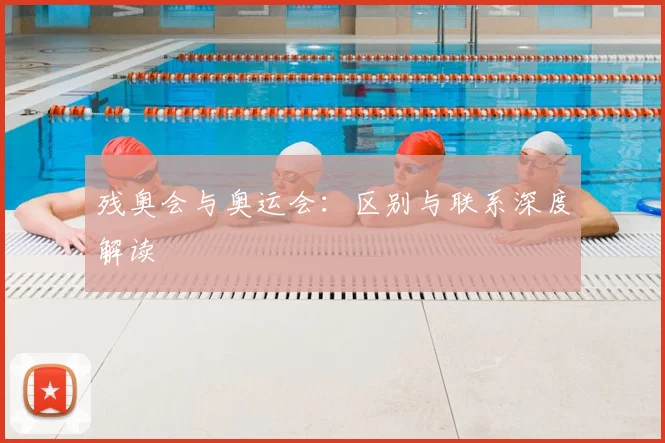 残奥会与奥运会:区别与联系深度解读