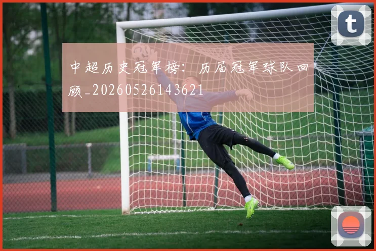 中超历史冠军榜：历届冠军球队回顾_20260526143621